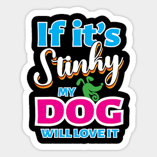 If It's Stinky My Dog Will Love It Sticker